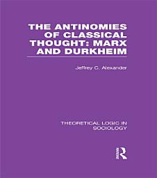 Icon image The Antinomies of Classical Thought: Marx and Durkheim (Theoretical Logic in Sociology)