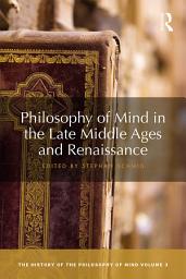 Icon image Philosophy of Mind in the Late Middle Ages and Renaissance: The History of the Philosophy of Mind, Volume 3