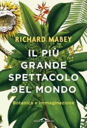 Icon image Il più grande spettacolo del mondo: Botanica e immaginazione