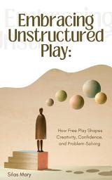 Icon image Embracing Unstructured Play: How Free Play Shapes Creativity, Confidence, and Problem-Solving