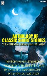 Icon image Anthology of Classic Short Stories. Vol. 6 (Strange, Surreal and Fantastic). Illustrated: Two Short Parables by Franz Kafka, The Country of the Blind by H. G. Wells, The Statement of Randolph Carter by H. P. Lovecraft and others