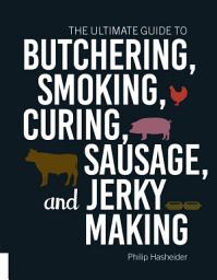 Icon image The Ultimate Guide to Butchering, Smoking, Curing, Sausage, and Jerky Making