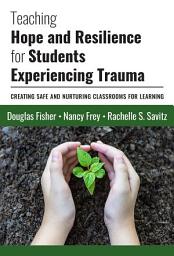 Icon image Teaching Hope and Resilience for Students Experiencing Trauma: Creating Safe and Nurturing Classrooms for Learning