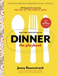 Icon image Dinner: The Playbook: A 30-Day Plan for Mastering the Art of the Family Meal: A Cookbook