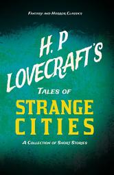 Icon image H. P. Lovecraft's Tales of Strange Cities - A Collection of Short Stories (Fantasy and Horror Classics): With a Dedication by George Henry Weiss