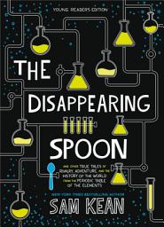 Icon image The Disappearing Spoon: And Other True Tales of Rivalry, Adventure, and the History of the World from the Periodic Table of the Elements (Young Readers Edition)