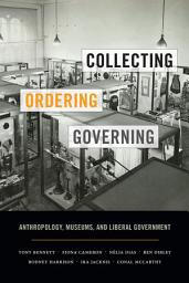 Icon image Collecting, Ordering, Governing: Anthropology, Museums, and Liberal Government