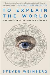 Icon image To Explain the World: The Discovery of Modern Science