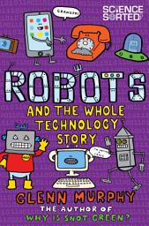 Icon image Science Sorted: Robots and the Whole Technology Story