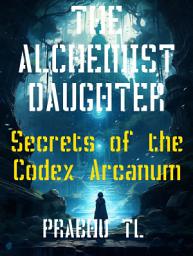 Icon image The Alchemist's Daughter: Secrets of the Codex Arcanum