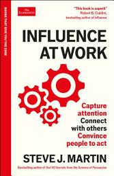 Icon image Influence at Work: Capture attention, connect with others, convince people to act: An Economist Edge book