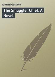 Icon image The Smuggler Chief: A Novel