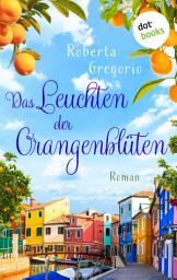 Icon image Das Leuchten der Orangenblüten: Roman | Küsse in Venezien, Band 3 – Das Romantik-Highlight voller Sonnenschein und Italien-Feeling