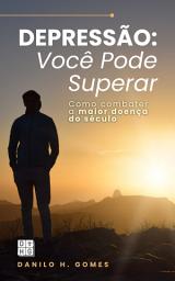 Icon image Depressão: Você Pode Superar: Como combater a maior doença do século