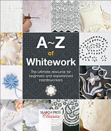 Icon image A–Z of Whitework: The Ultimate Resource for Beginners and Experienced Needleworkers