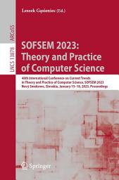 Icon image SOFSEM 2023: Theory and Practice of Computer Science: 48th International Conference on Current Trends in Theory and Practice of Computer Science, SOFSEM 2023, Nový Smokovec, Slovakia, January 15–18, 2023, Proceedings