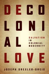 Icon image Decolonial Love: Salvation in Colonial Modernity