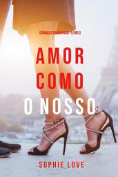 Icon image Amor Como O Nosso (Crônicas Românticas—Livro 3)