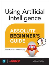 Icon image Using Artificial Intelligence Absolute Beginner’s Guide