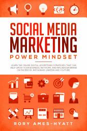 Icon image Social Media Marketing Power Mindset: Learn The Online Digital Advertising Strategies That Can Help Grow Your Business, Network, And Influencer Brand on Facebook, Instagram, LinkedIn and YouTube