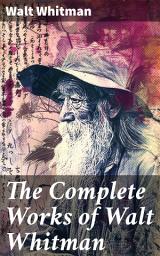 Icon image The Complete Works of Walt Whitman: Poetry, Prose Works, Letters & Memoirs