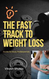 Icon image The Fast Track to Weight Loss: Guide for Busy Professionals