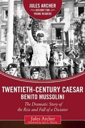 Icon image Twentieth-Century Caesar: Benito Mussolini: The Dramatic Story of the Rise and Fall of a Dictator