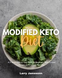 Icon image Modified Keto Diet: A 3-Week Step-by-Step Guide for Beginners, With Curated Recipes and a Sample Meal Plan