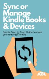 Icon image Sync or Manage Kindle Books & Devices: Simple Step by Step Guide on How to Sync and Manage Kindle Content and Devices to make your reading life easy