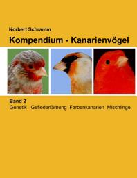 Icon image Kompendium - Kanarienvögel, Band 2: Genetik Gefiederfärbung Farbenkanarien Mischlinge, Ausgabe 2