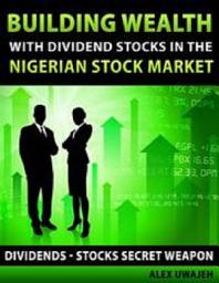 Icon image Building Wealth with Dividend Stocks in the Nigerian Stock Market: Dividends - Stocks Secret Weapon