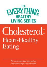 Icon image Cholesterol: Heart-Healthy Eating: The most important information you need to improve your health