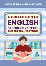 Icon image A Collection of English Descriptive Texts and Its Translations: Kumpulan Teks Deskriptif Bahasa Inggris dan Terjemahannya