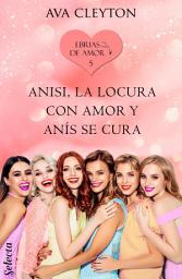 Icon image Anisi, la locura con amor y anís se cura (Ebrias de amor 5)