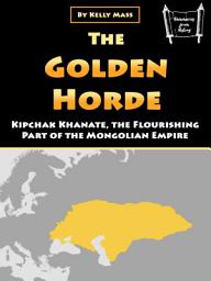 Icon image The Golden Horde: Kipchak Khanate, the Flourishing Part of the Mongolian Empire