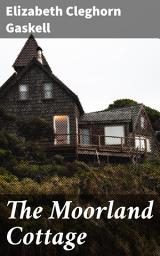 Icon image The Moorland Cottage: Love, Loss, and Social Class in Victorian England: A Tale of Relationships and Tradition