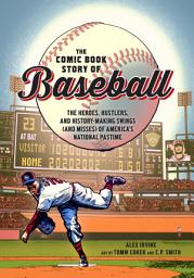 Icon image The Comic Book Story of Baseball: The Heroes, Hustlers, and History-Making Swings (and Misses) of America's National Pastime