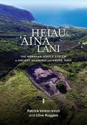 Icon image Heiau, ‘Āina, Lani: The Hawaiian Temple System in Ancient Kahikinui and Kaupō, Maui