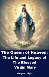 Icon image The Queen of Heaven: The Life and Legacy of the Blessed Virgin Mary