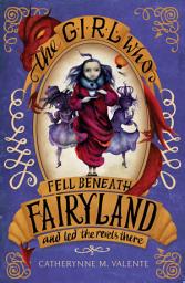 Icon image The Girl Who Fell Beneath Fairyland and Led the Revels There