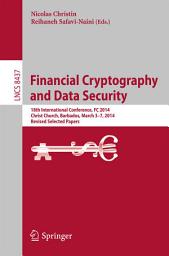 Icon image Financial Cryptography and Data Security: 18th International Conference, FC 2014, Christ Church, Barbados, March 3-7, 2014, Revised Selected Papers