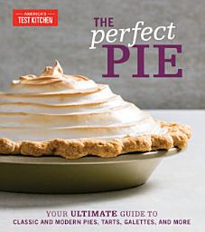 Icon image The Perfect Pie: Your Ultimate Guide to Classic and Modern Pies, Tarts, Galettes, and More