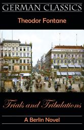 Icon image Trials and Tribulations. A Berlin Novel (Irrungen, Wirrungen) (German Classics)