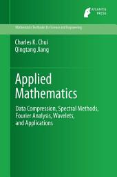 Icon image Applied Mathematics: Data Compression, Spectral Methods, Fourier Analysis, Wavelets, and Applications