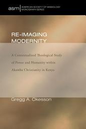 Icon image Re-Imaging Modernity: A Contextualized Theological Study of Power and Humanity witin Akamba Christianity in Kenya