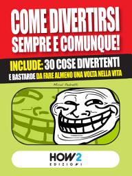 Icon image COME DIVERTIRSI SEMPRE E COMUNQUE! Include: 30 cose divertenti e bastarde da fare almeno una volta nella vita