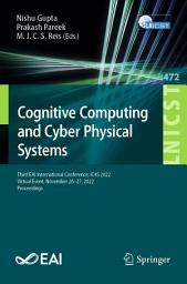 Icon image Cognitive Computing and Cyber Physical Systems: Third EAI International Conference, IC4S 2022, Virtual Event, November 26-27, 2022, Proceedings