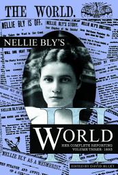 Icon image Nellie Bly's World 1893: Her Complete Reporting