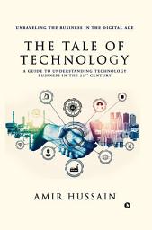 Icon image The Tale of Technology: A Guide to Understanding Technology Business in the 21st Century