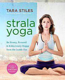 Icon image Strala Yoga: Be Strong, Focused & Ridiculously Happy from the Inside Out